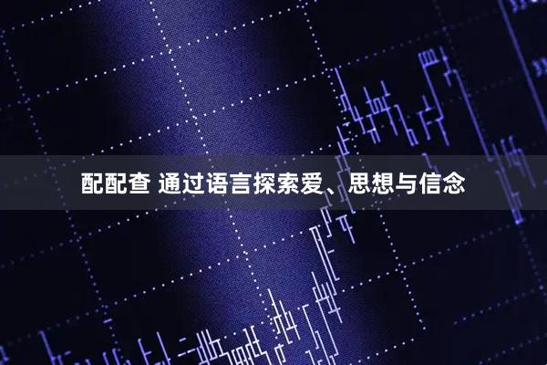 配配查 通过语言探索爱、思想与信念